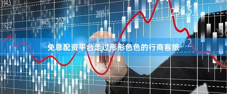 免息配资平台走过形形色色的行商客旅