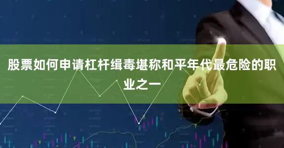 股票如何申请杠杆缉毒堪称和平年代最危险的职业之一