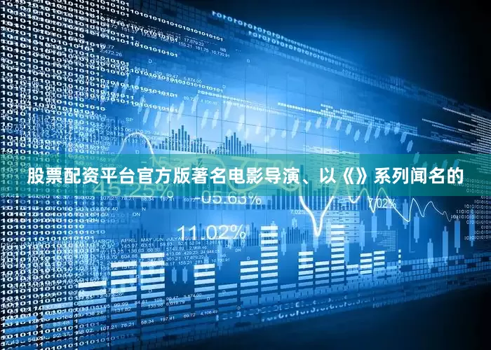 股票配资平台官方版著名电影导演、以《》系列闻名的