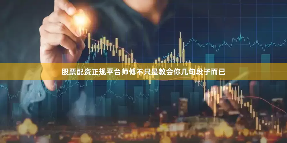股票配资正规平台师傅不只是教会你几句段子而已